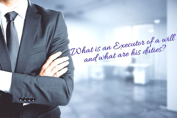 What is an executor of a will and what are his duties?